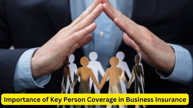 Safeguarding Success: The Importance of Key Person Coverage in Business Insurance