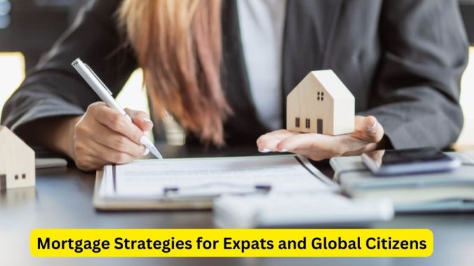 Mortgage Strategies for Expats and Global Citizens: Navigating Homeownership Across Borders