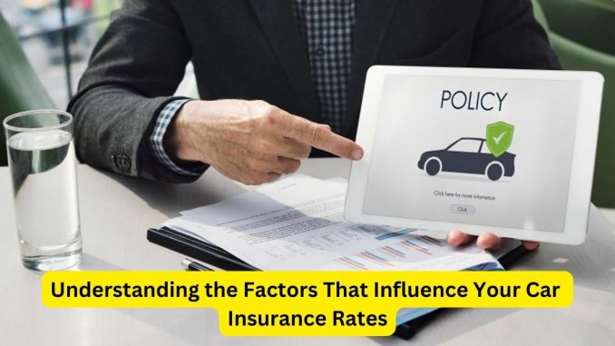 Understanding the Factors That Influence Your Car Insurance Rates